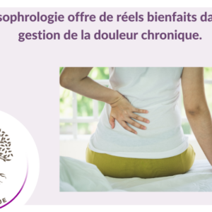 La sophrologie offre plusieurs bienfaits dans la gestion de la douleur chronique